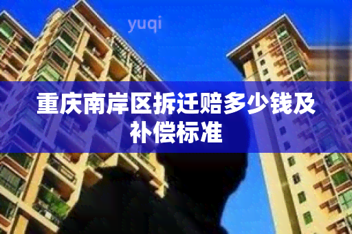 重庆南岸区拆迁赔多少钱及补偿标准