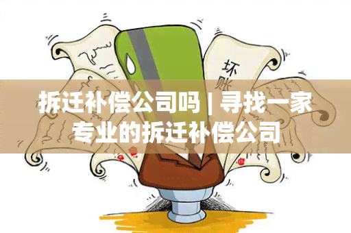 拆迁补偿公司吗 | 寻找一家专业的拆迁补偿公司