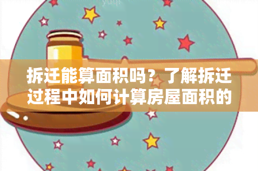 拆迁能算面积吗？了解拆迁过程中如何计算房屋面积的方法