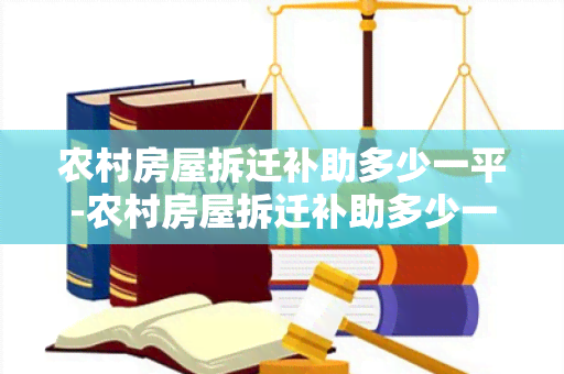 农村房屋拆迁补助多少一平-农村房屋拆迁补助多少一平方合适