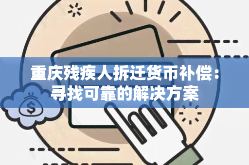 重庆残疾人拆迁货币补偿：寻找可靠的解决方案