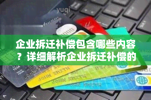 企业拆迁补偿包含哪些内容？详细解析企业拆迁补偿的具体目和围