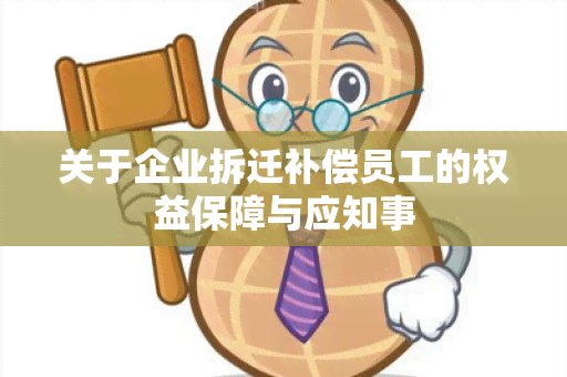 关于企业拆迁补偿员工的权益保障与应知事