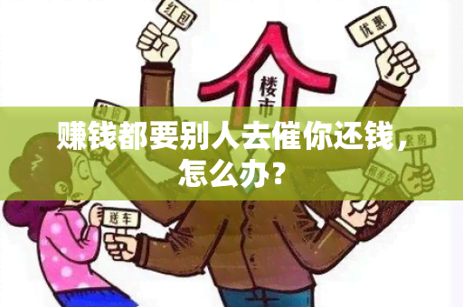 赚钱都要别人去催你还钱，怎么办？