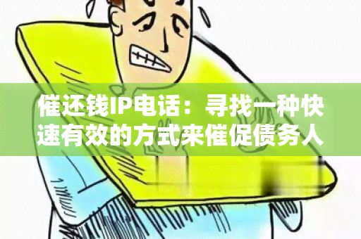 催还钱IP电话：寻找一种快速有效的方式来催促债务人还款