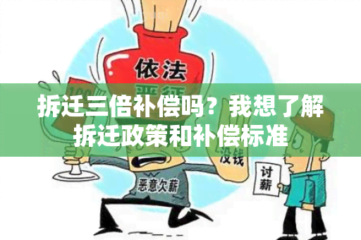 拆迁三倍补偿吗？我想了解拆迁政策和补偿标准