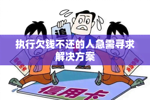 执行欠钱不还的人急需寻求解决方案