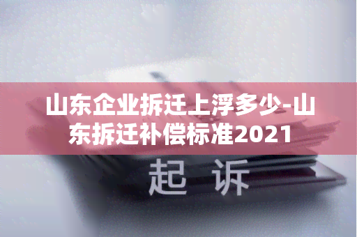 山东企业拆迁上浮多少-山东拆迁补偿标准2021