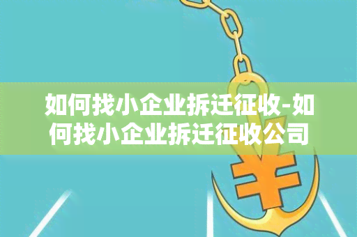 如何找小企业拆迁征收-如何找小企业拆迁征收公司