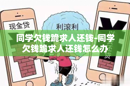 同学欠钱跪求人还钱-同学欠钱跪求人还钱怎么办