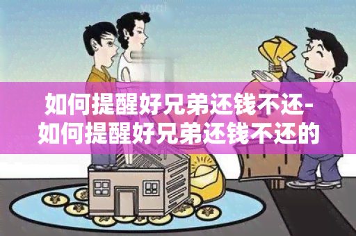 如何提醒好兄弟还钱不还-如何提醒好兄弟还钱不还的话