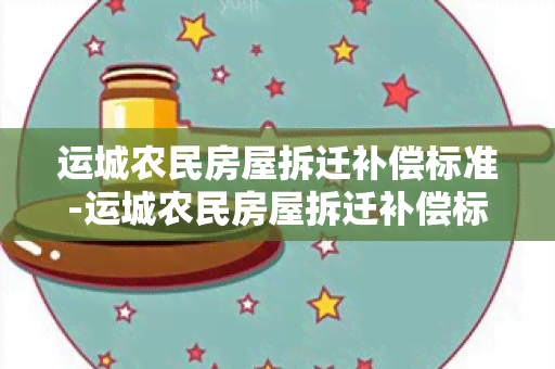 运城农民房屋拆迁补偿标准-运城农民房屋拆迁补偿标准是多少