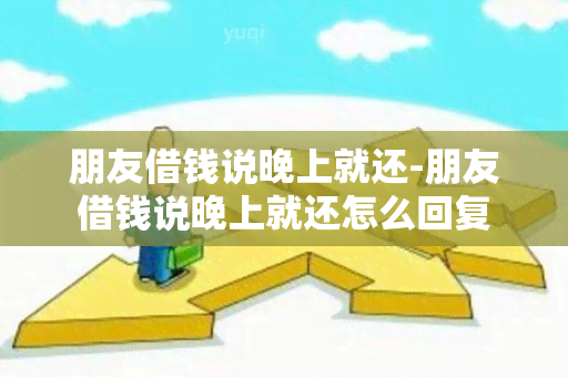 朋友借钱说晚上就还-朋友借钱说晚上就还怎么回复