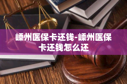 嵊州医保卡还钱-嵊州医保卡还钱怎么还