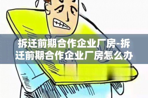 拆迁前期合作企业厂房-拆迁前期合作企业厂房怎么办