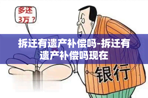 拆迁有遗产补偿吗-拆迁有遗产补偿吗现在