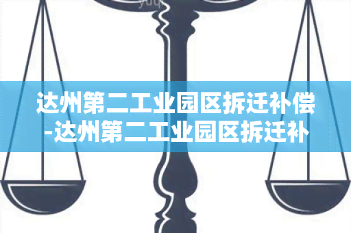 达州第二工业园区拆迁补偿-达州第二工业园区拆迁补偿政策