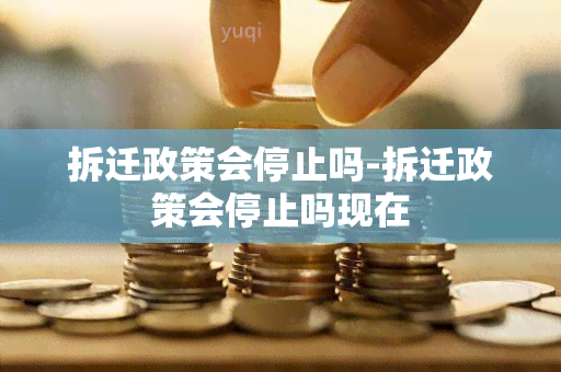 拆迁政策会停止吗-拆迁政策会停止吗现在