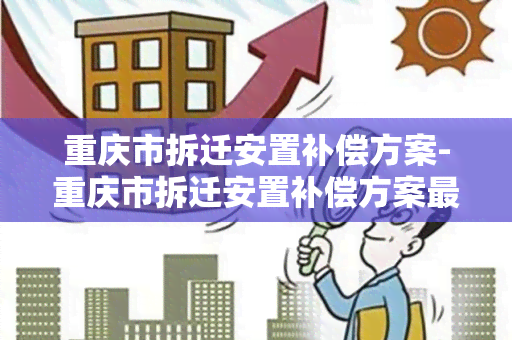 重庆市拆迁安置补偿方案-重庆市拆迁安置补偿方案最新