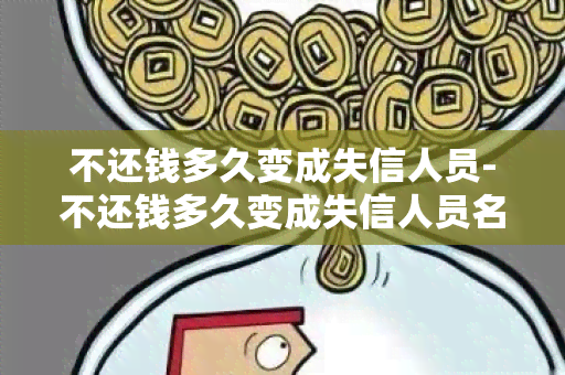 不还钱多久变成失信人员-不还钱多久变成失信人员名单