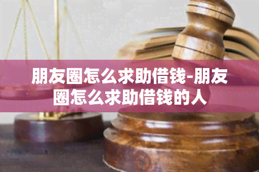 朋友圈怎么求助借钱-朋友圈怎么求助借钱的人