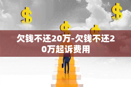 欠钱不还20万-欠钱不还20万起诉费用