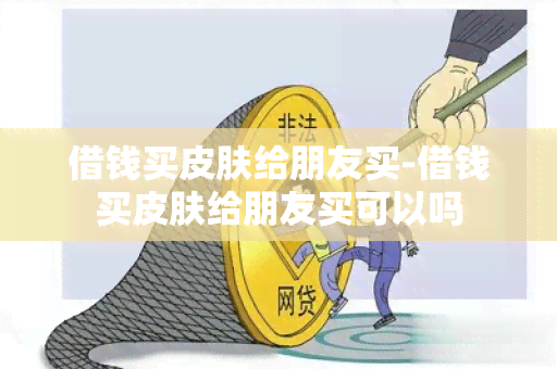 借钱买皮肤给朋友买-借钱买皮肤给朋友买可以吗