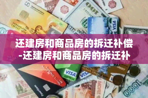 还建房和商品房的拆迁补偿-还建房和商品房的拆迁补偿一样吗