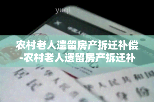 农村老人遗留房产拆迁补偿-农村老人遗留房产拆迁补偿标准