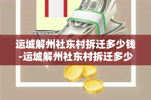 运城解州社东村拆迁多少钱-运城解州社东村拆迁多少钱一平方