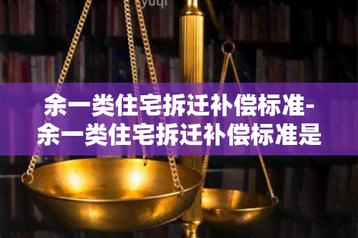 余一类住宅拆迁补偿标准-余一类住宅拆迁补偿标准是多少