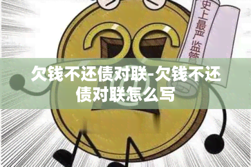 欠钱不还债对联-欠钱不还债对联怎么写