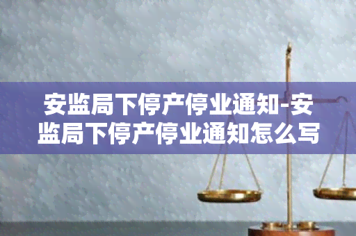 安监局下停产停业通知-安监局下停产停业通知怎么写