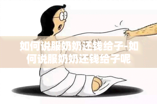 如何说服奶奶还钱给子-如何说服奶奶还钱给子呢