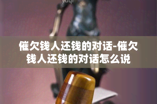 催欠钱人还钱的对话-催欠钱人还钱的对话怎么说