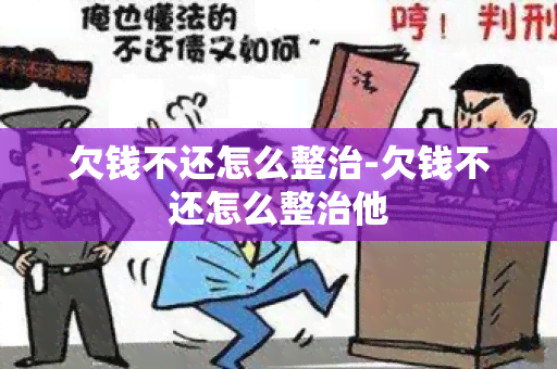 欠钱不还怎么整治-欠钱不还怎么整治他