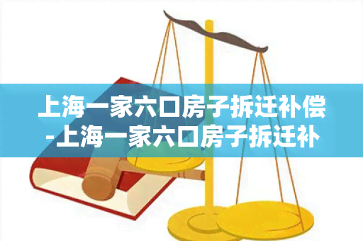 上海一家六口房子拆迁补偿-上海一家六口房子拆迁补偿多少