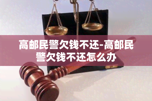 高邮民警欠钱不还-高邮民警欠钱不还怎么办