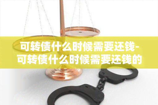 可转债什么时候需要还钱-可转债什么时候需要还钱的