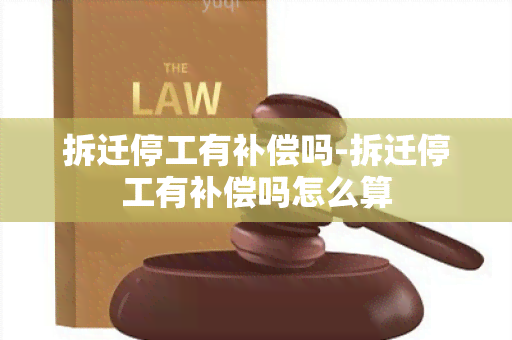 拆迁停工有补偿吗-拆迁停工有补偿吗怎么算