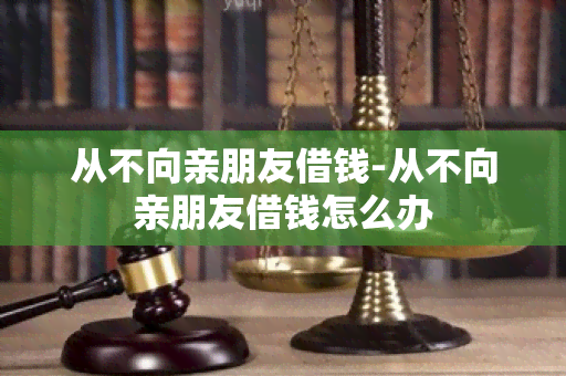 从不向亲朋友借钱-从不向亲朋友借钱怎么办