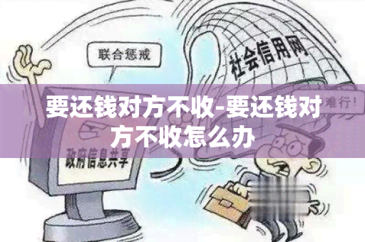 要还钱对方不收-要还钱对方不收怎么办