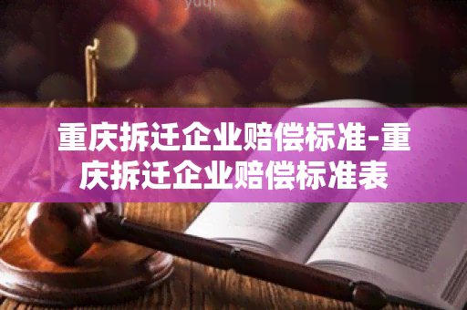 重庆拆迁企业赔偿标准-重庆拆迁企业赔偿标准表