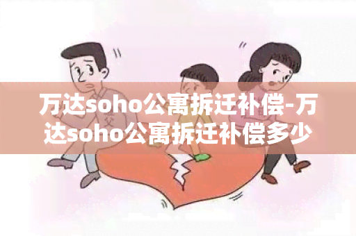 万达soho公寓拆迁补偿-万达soho公寓拆迁补偿多少钱