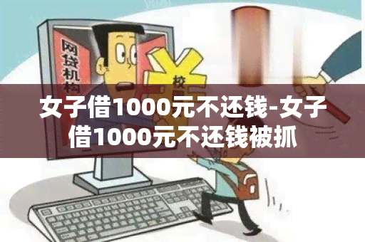 女子借1000元不还钱-女子借1000元不还钱被抓