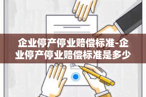 企业停产停业赔偿标准-企业停产停业赔偿标准是多少