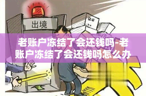 老账户冻结了会还钱吗-老账户冻结了会还钱吗怎么办