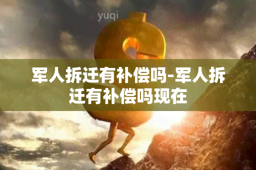 军人拆迁有补偿吗-军人拆迁有补偿吗现在