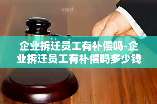 企业拆迁员工有补偿吗-企业拆迁员工有补偿吗多少钱