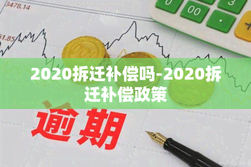 2020拆迁补偿吗-2020拆迁补偿政策